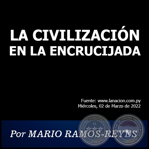 LA CIVILIZACIÓN EN LA ENCRUCIJADA - Por MARIO RAMOS-REYES - Miércoles, 02 de Marzo de 2022